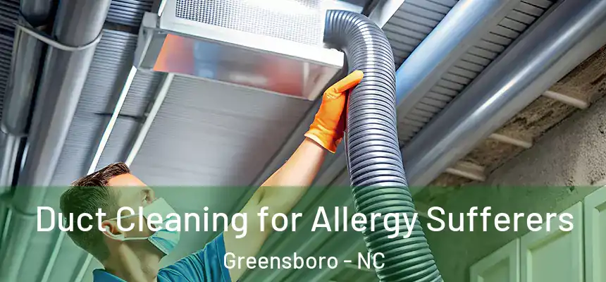  Duct Cleaning for Allergy Sufferers Greensboro - NC