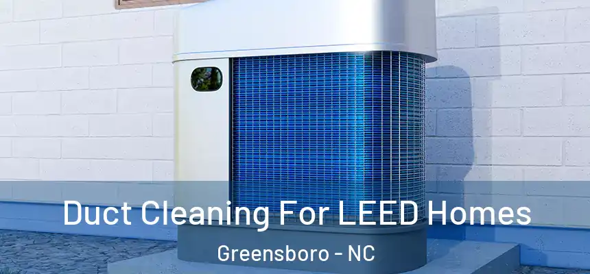  Duct Cleaning For LEED Homes Greensboro - NC