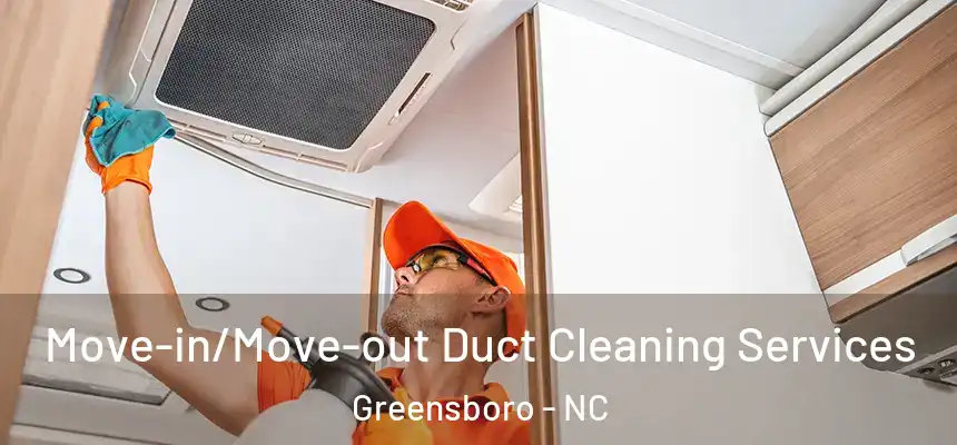  Move-in/Move-out Duct Cleaning Services Greensboro - NC