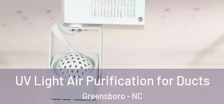  UV Light Air Purification for Ducts Greensboro - NC