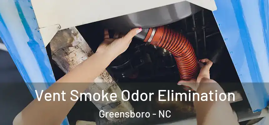  Vent Smoke Odor Elimination Greensboro - NC